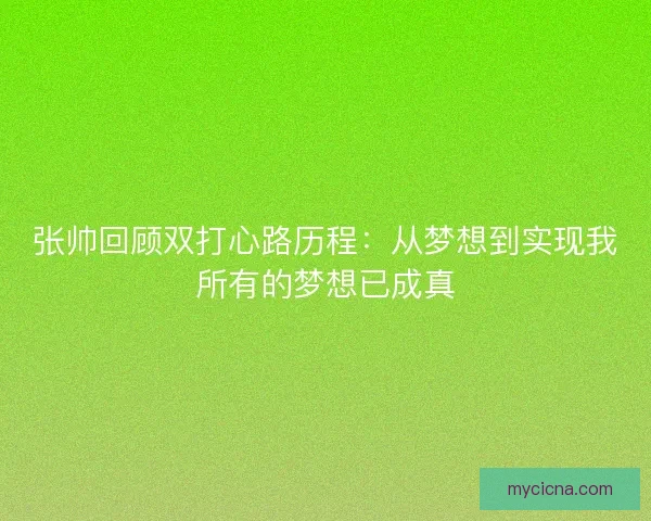 张帅回顾双打心路历程：从梦想到实现我所有的梦想已成真